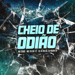 CHEIO DE ODIÃO - MCs CODÉ, 2K DO 12 - DJs JV DO SG , RUAN SG