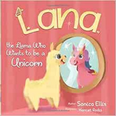 Get EPUB 🖊️ Lana The Llama Who Wants To Be A Unicorn by Sonica Ellis,Harriet Rodis [