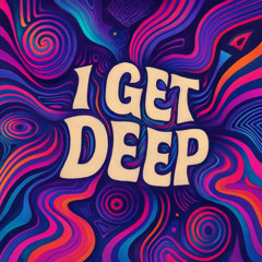 I Get Deep