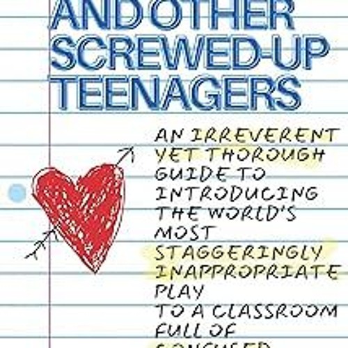 #@ Romeo, Juliet, and Other Screwed-up Teenagers: An Irreverent Yet Thorough Guide to Introduci