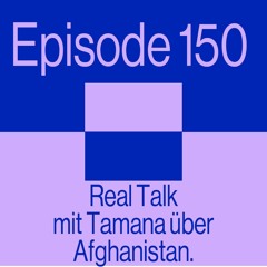 Episode 150: Real Talk mit Tamana über Afghanistan
