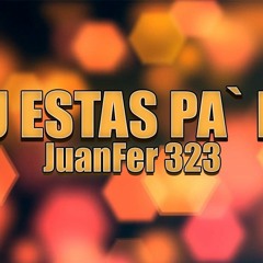 TU ESTAS PA' MI JuanFer 323 - (2021) Oficial