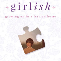 download PDF 📥 Girlish: Growing Up in a Lesbian Home by  Lara Lillibridge [KINDLE PD