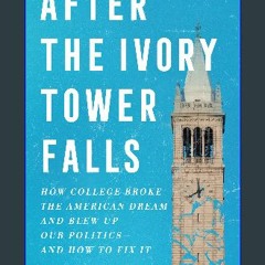 {READ} ✨ After the Ivory Tower Falls: How College Broke the American Dream and Blew Up Our Politic