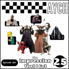 Episode 264 - The Impression That I Get: AYCH Edition 2.5!