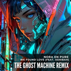 Nora En Pure - We Found Love (feat. Ashibah) [The Ghost Machine Remix]
