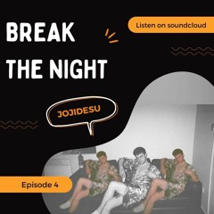 Break The Night Ep 4 - Jojidesu