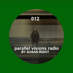 parallel visions radio 012 by SUSAN RIGHT