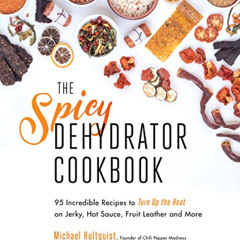 VIEW KINDLE 💖 The Spicy Dehydrator Cookbook: 95 Incredible Recipes to Turn Up the He