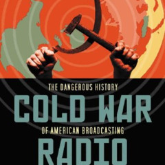 download EBOOK 📜 Cold War Radio: The Dangerous History of American Broadcasting in E