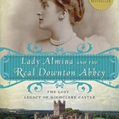 [FREE] KINDLE 📗 Lady Almina and the Real Downton Abbey: The Lost Legacy of Highclere