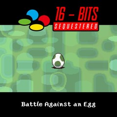 [16 Bits Sequestered] Battle Against an Egg