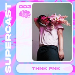supercast 003 // thnk pnk