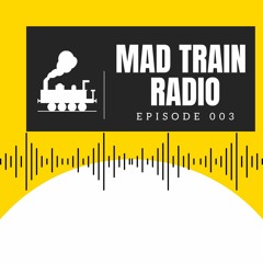 Mad Train Radio Episode 003