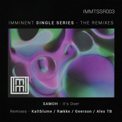 SAMOH - It's Over (Kaltblume Remix) [IMMTSSR003]