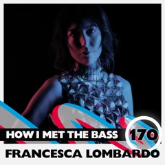 Francesca Lombardo - HOW I MET THE BASS #170