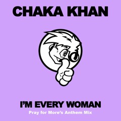 *** DOWNLOAD HERE *** Chaka Khan - I'm Every Woman (Pray for More's Anthem Mix)