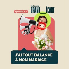 EP02 - J'ai tout balancé à mon mariage