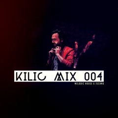 KILIC MIX 004  - Melodic House & Techno Set