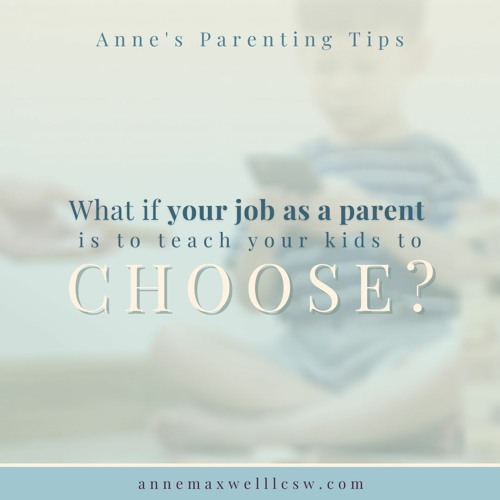 Parenting Tip # 4 What if your job as a parent is to teach your kids to choose?