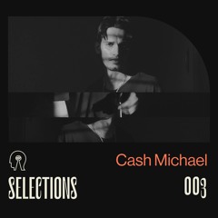 Selections // 03 // Cash Michael
