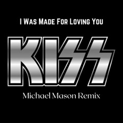 Kiss I Was Made For Loving You (Michael Mason Remix) [FREE DOWNLOAD]