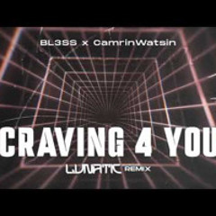 BL3SS x CamrinWatsin - Craving 4 U (LUNATIC REMIX)
