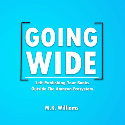 Going Wide: Self-Publishing Your Books Outside The Amazon Ecosystem