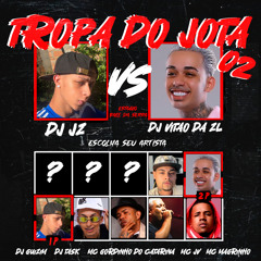 TROPA DO JOTA 02 - (DJ’s JZ, GUIZIM, TASK & VITÃO DA ZL) - MC’s GORDINHO DO CATARINA, JV & MAGRINHO