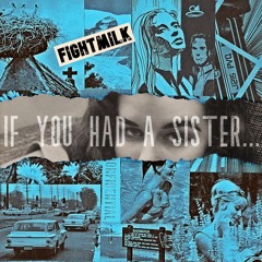 Fightmilk - If You Had A Sister...