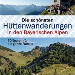 PDF READING Die schönsten Hüttenwanderungen in den Bayerischen Alpen. 50 Touren für die ganze Fami