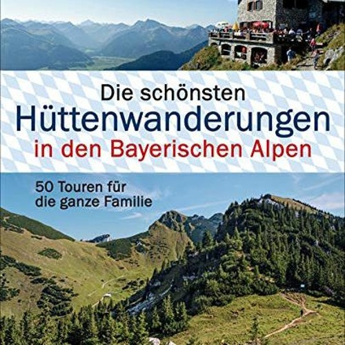 PDF READING Die schönsten Hüttenwanderungen in den Bayerischen Alpen. 50 Touren für die ganze Fami