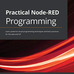 [Get] EBOOK 📝 Practical Node-RED Programming: Learn powerful visual programming tech