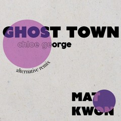 chloe george - ghost town (Mat Kwon alternative mix)