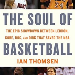 PDF The Soul of Basketball: The Epic Showdown Between LeBron. Kobe. Doc. and Dirk That Saved the N