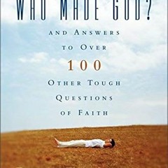 [Read] KINDLE 📚 Who Made God?: And Answers to Over 100 Other Tough Questions of Fait