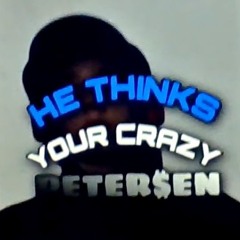 He Thinks You're Crazy - Peter$en