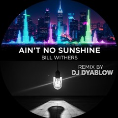 Ain’t No Sunshine (Bill Withers)- Remix by DJ Dyablow
