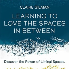 Access EPUB 🎯 Learning to Love the Spaces in Between: Discover the Power of Liminal