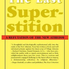[Get] EBOOK 📨 The Last Superstition: A Refutation of the New Atheism by  Edward Fese