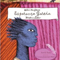 Read KINDLE ✏️ When the Slave Esperança Garcia Wrote a Letter by Sonia Rosa,Luciana J