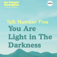 Feast Series: No Longer Strangers | Talk 5: You Are Light in The Darkness