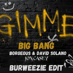 Jon Casey x Borgeous  x David Solano - Gimme Big Bang (Burweezie Edit)