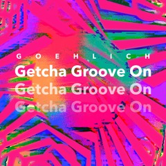 Getcha Groove On (Goehlich Edit)[Free DL]