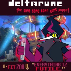 [P卌PEJAM] O-Fitzor Q.; "EVERYTHING IZ FUTILE" {Deltarune, The Same Same Same Same Puppet}