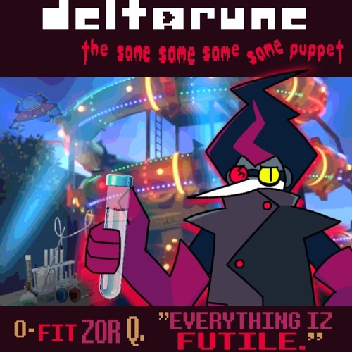 [P卌PEJAM] O-Fitzor Q.; "EVERYTHING IZ FUTILE" {Deltarune, The Same Same Same Same Puppet}