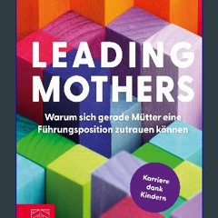 ebook [read pdf] ⚡ Leading Mothers: Warum sich gerade Mütter eine Führungsposition zutrauen können