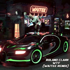 Roland Clark - What The Fuck (WAITEE Remix)