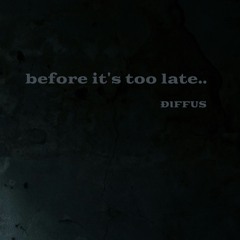before it`s too late.. (CP)