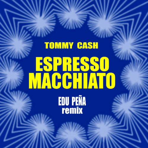 Espresso Macchiato (Edu Peña remix) - Tommy Cash